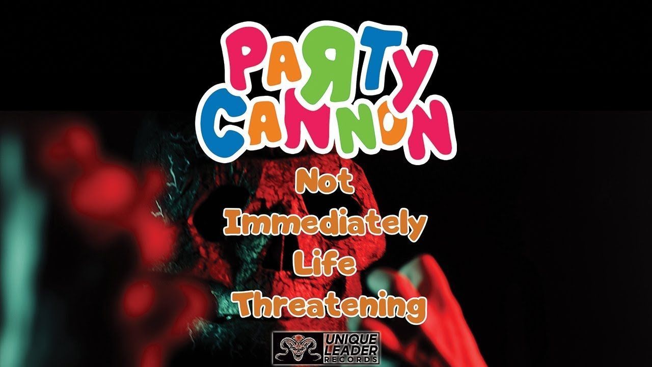 Party Cannon - Not Immediately Life Threatening (Official)