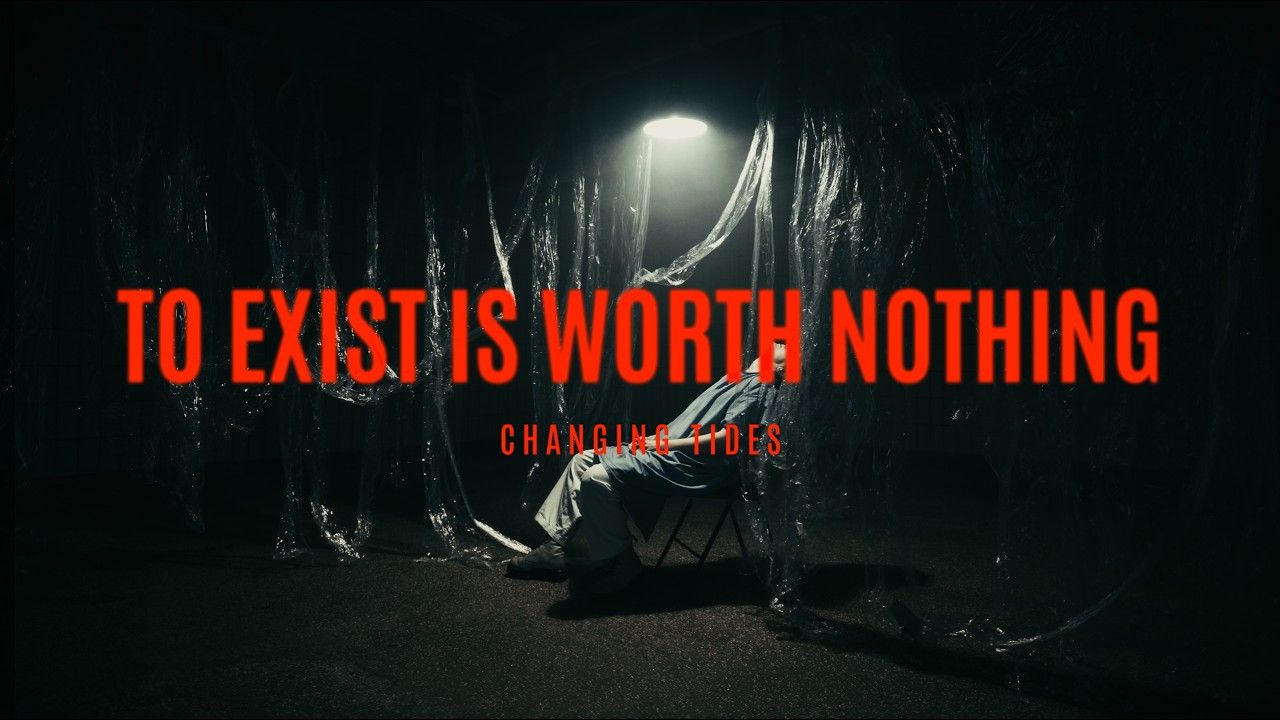 Changing Tides - To Exist Is Worth Nothing (Official)