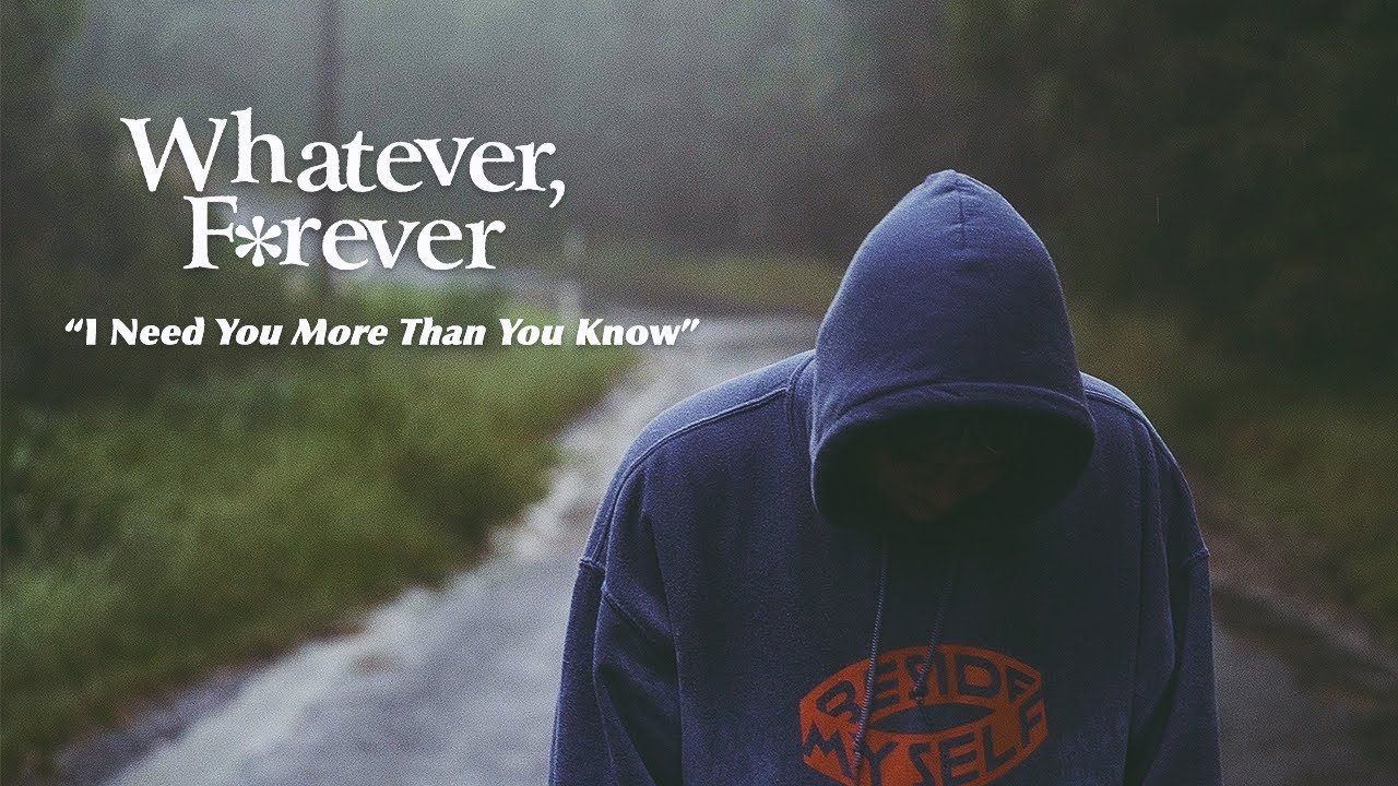 Whatever, Forever - I Need You More Than You Know (Official)