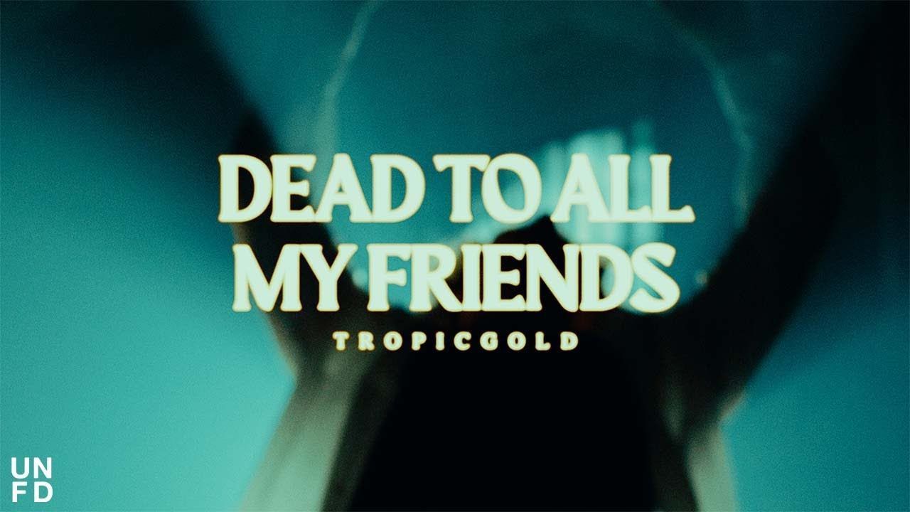 Tropic Gold - Dead To All My Friends (Official)