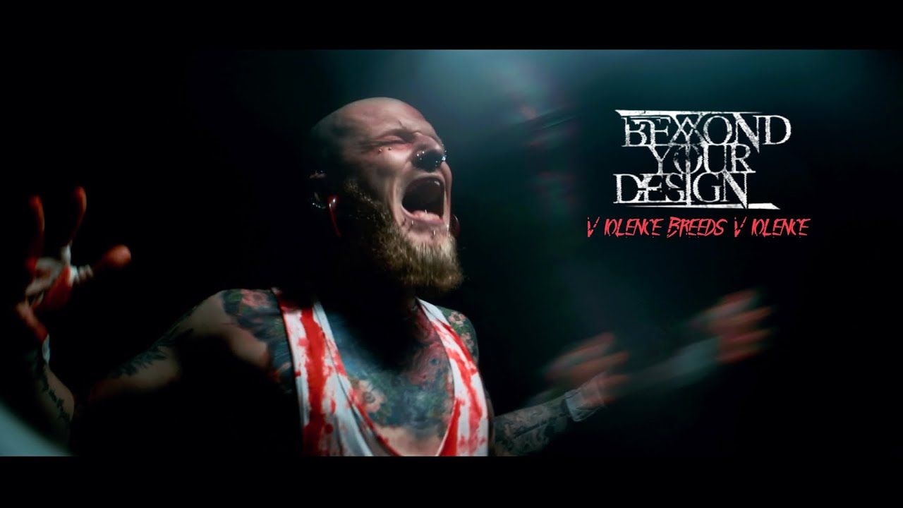 Beyond Your Design - Violence Breeds Violence (Official)