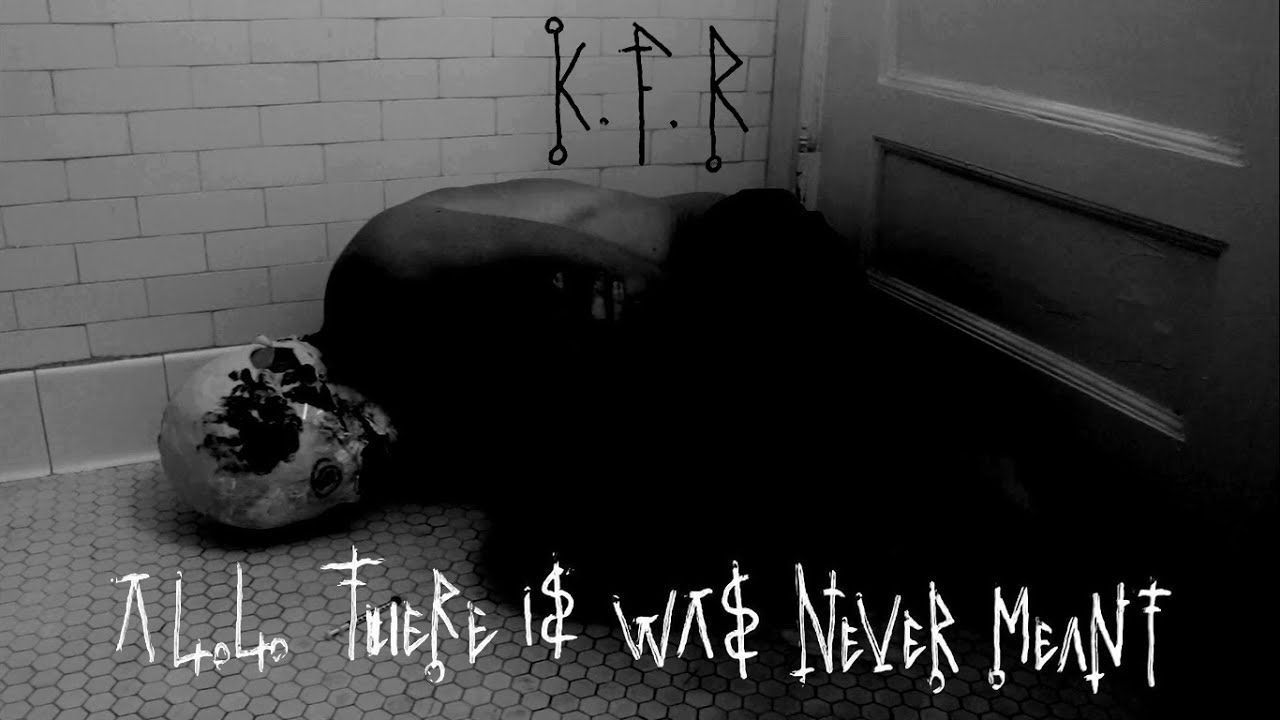 K.F.R - All There Is Was Never Meant (Official)
