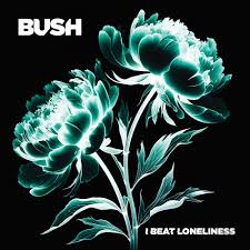 Bush - I Beat Loneliness