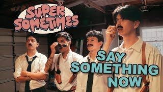 Super Sometimes - Say Something Now (Official)