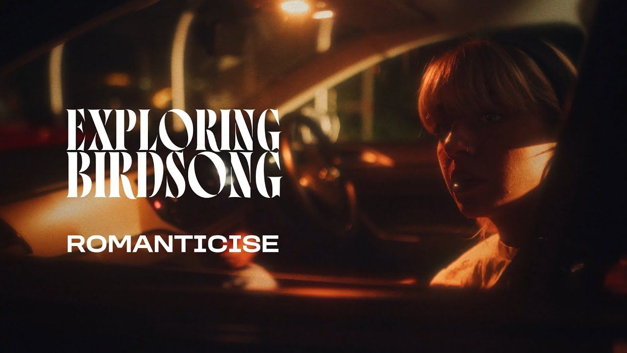 Exploring Birdsong - Romanticise (Official)