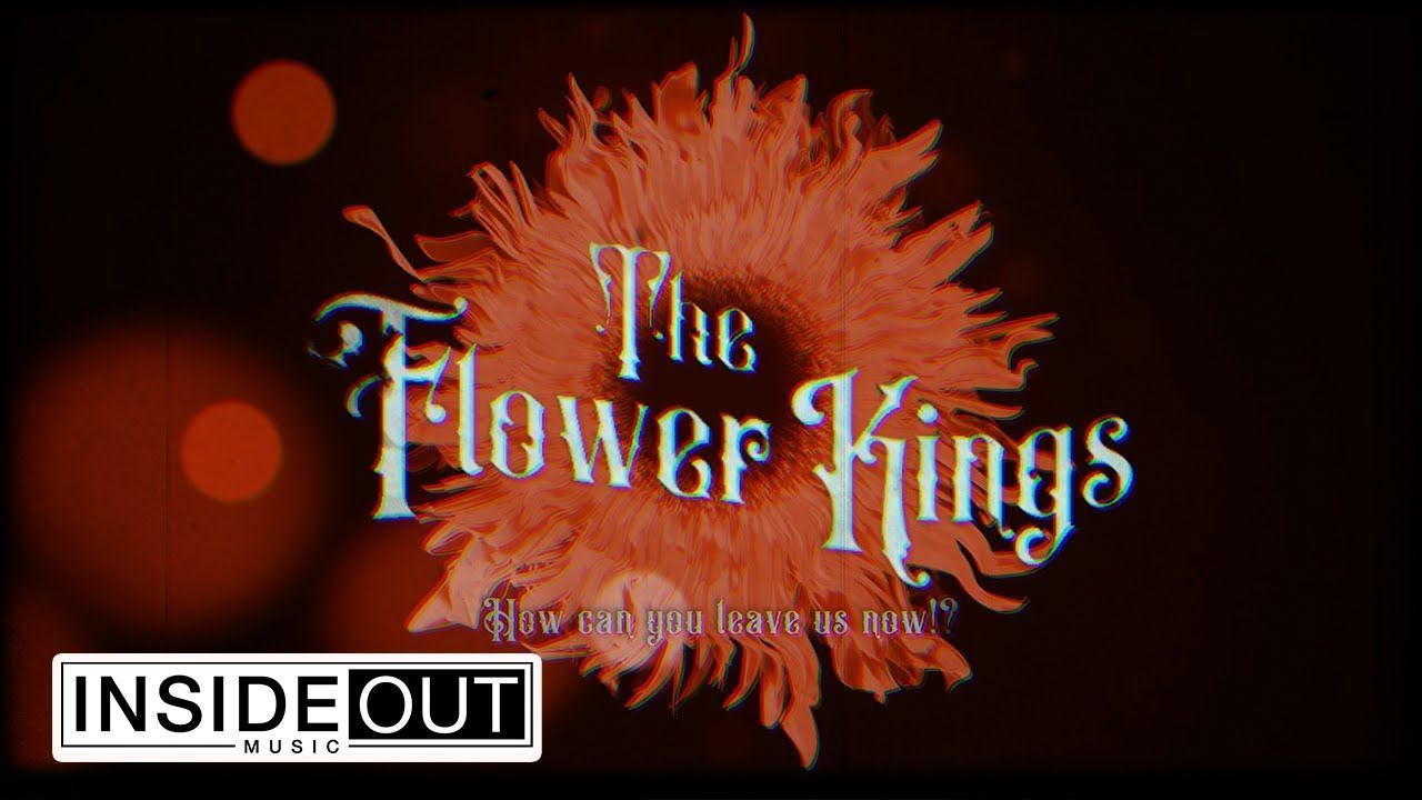 The Flower Kings - How Can You Leave Us Now? (Official)