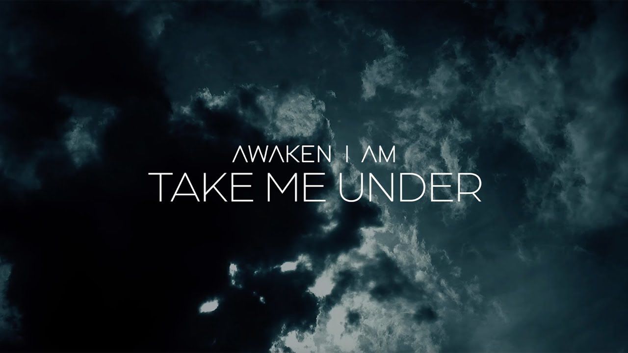 Awaken I Am - Take Me Under (Official)