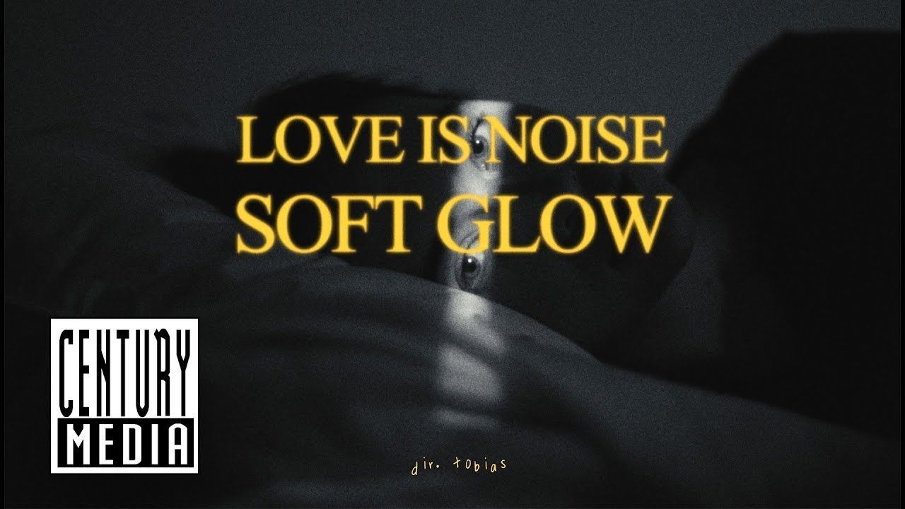 Love Is Noise - Soft Glow (Official)